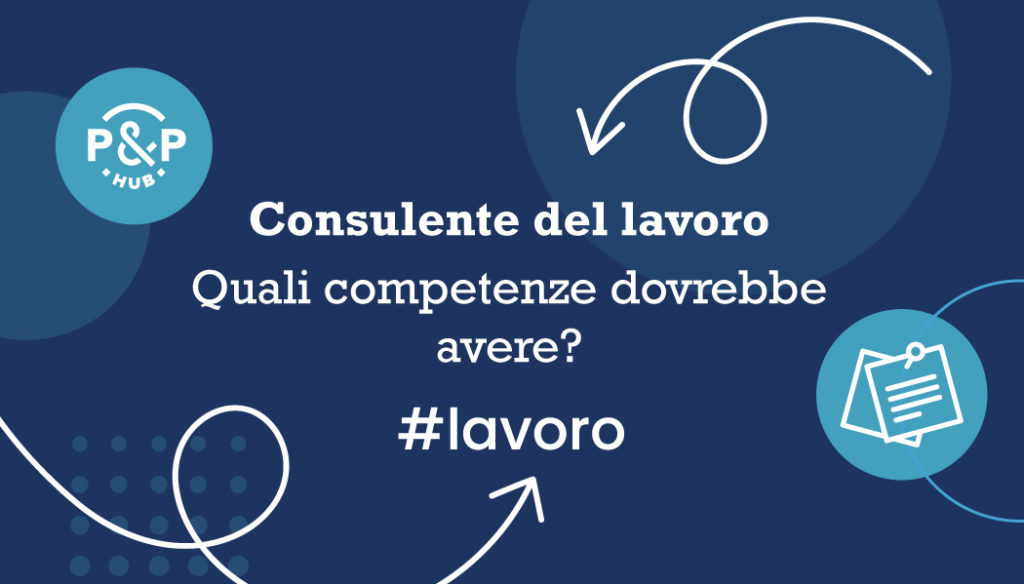 Consulente del lavoro - quali competenze dovrebbe avere?